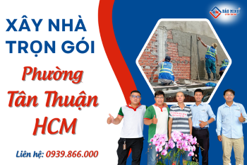 Báo Giá Xây Nhà Trọn Gói Phường Tân Thuận HCM – Giải Pháp Tối Ưu Cho Gia Chủ