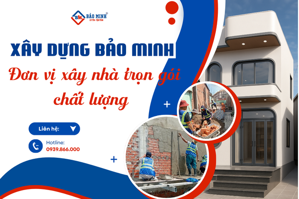 Xây Dựng Bảo Minh - Đơn vị xây nhà trọn gói chất lượng