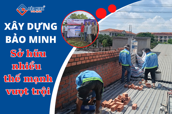 Xây Dựng Bảo Minh sở hữu nhiều thế mạnh vượt trội