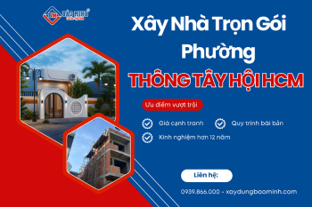 Báo Giá Xây Nhà Trọn Gói Phường Thông Tây Hội HCM Mới Nhất