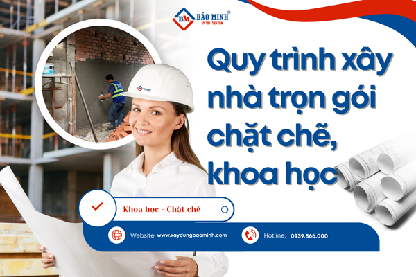 Quy trình xây nhà trọn gói chặt chẽ, khoa học