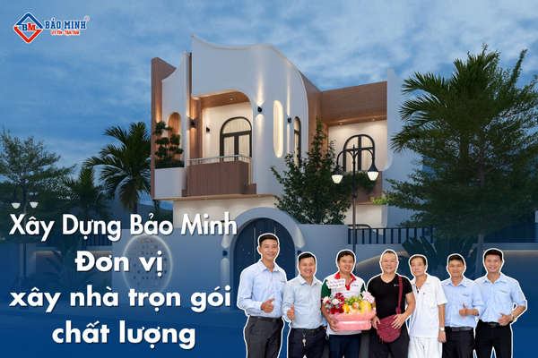 Xây Dựng Bảo Minh - Đơn vị xây nhà trọn gói chất lượng hàng đầu