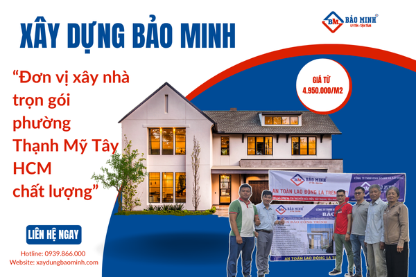 Xây Dựng Bảo Minh - Đơn vị xây nhà trọn gói phường Thạnh Mỹ Tây HCM chất lượng
