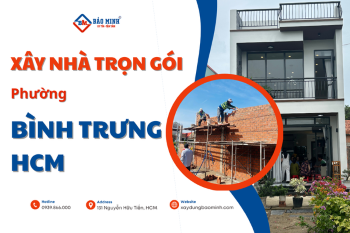 Dịch Vụ Xây Nhà Trọn Gói Phường Bình Trưng HCM Chất Lượng