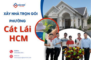 Dịch Vụ Xây Nhà Trọn Gói Phường Cát Lái HCM Chất Lượng