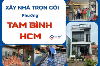 Báo Giá Xây Nhà Trọn Gói Phường Tam Bình HCM Mới Nhất Hiện Nay
