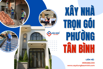 Báo Giá Xây Nhà Trọn Gói Phường Tân Bình HCM Mới Nhất