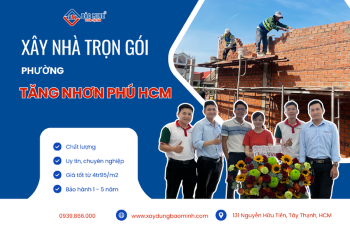 Dịch Vụ Xây Nhà Trọn Gói Phường Tăng Nhơn Phú HCM Chất Lượng