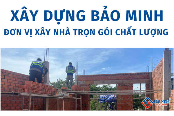 Xây Dựng Bảo Minh - xây nhà trọn gói phường Tân Phú chất lượng