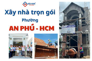 Báo Giá Xây Nhà Trọn Gói Phường An Phú HCM Mới Nhất