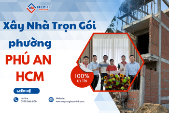 Báo Giá Xây Nhà Trọn Gói Phường Phú An HCM Mới Nhất