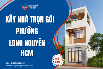 Giá Xây Nhà Trọn Gói Phường Long Nguyên HCM hiện nay
