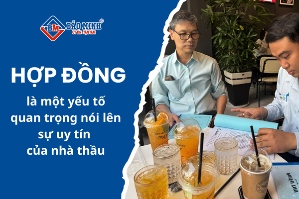 Hợp đồng rõ ràng một trong những yếu tố đánh giá một nhà thầu uy tín