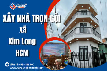 Dịch Vụ Xây Nhà Trọn Gói Xã Kim Long HCM Chất Lượng