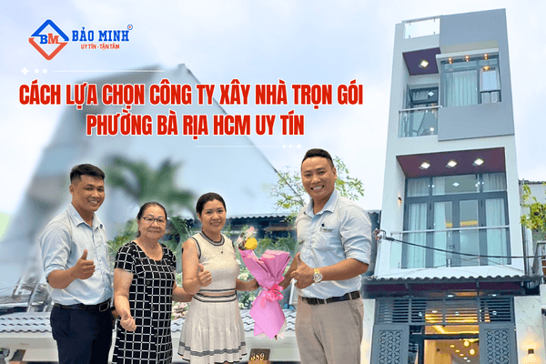 Cách lựa chọn công ty xây nhà trọn gói Phường Bà Rịa HCM uy tín
