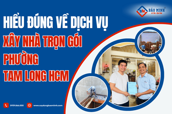 Hiểu đúng về dịch vụ xây nhà trọn gói Phường Tam Long HCM