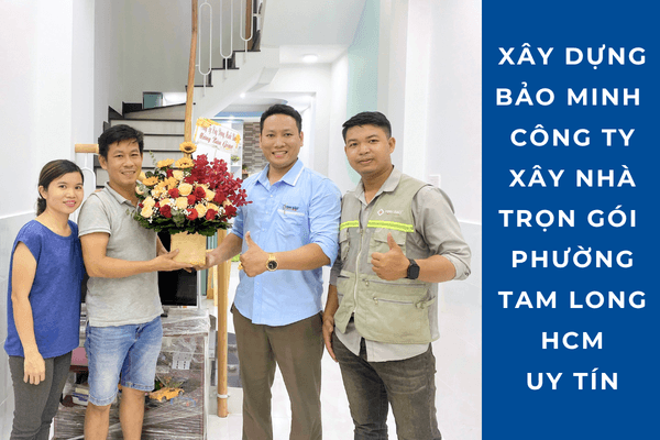 Xây Dựng Bảo Minh là công ty xây nhà trọn gói uy tín tại Phường Tam Long