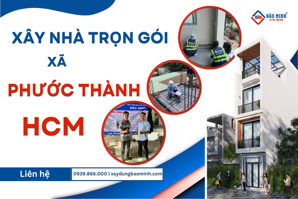 Dịch vụ xây nhà trọn gói xã Phước Thành HCM uy tín