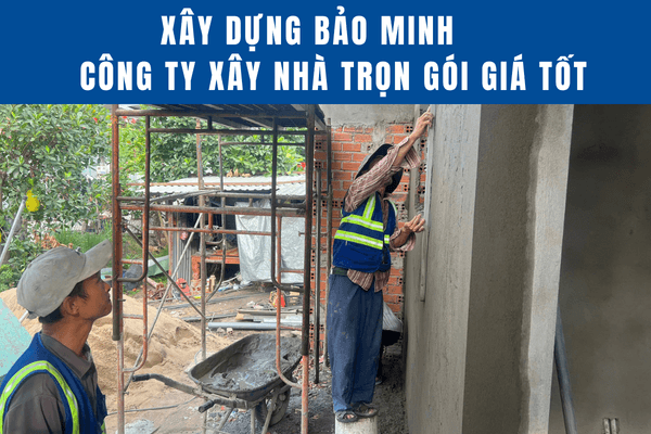 Xây Dựng Bảo Minh - Công ty xây nhà trọn gói giá tốt