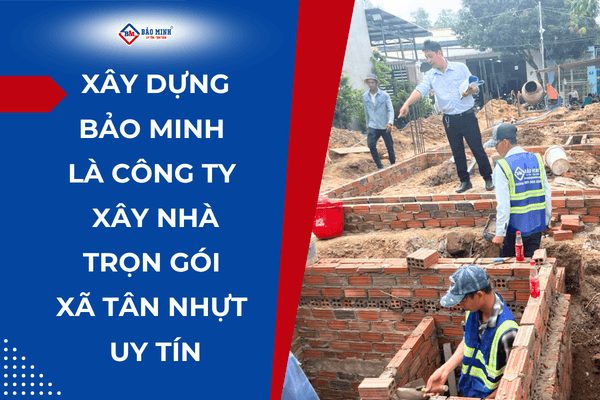 Xây dựng Bảo Minh là công ty xây nhà trọn gói Xã Tân Nhựt HCM
